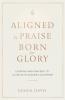 Aligned by Praise & Born for Glory