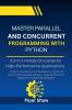 Master Parallel And Concurrent Programming With Python