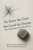 We Knew The Cure But Loved The Disease