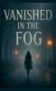 Vanished in the Fog