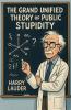 The Grand Unified Theory of Public Stupidity