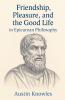 Friendship Pleasure and the Good Life in Epicurean Philosophy