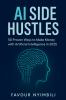 AI Side Hustles_ 50 Proven Ways To Make Money With Artificial Intelligence In 2025