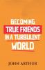 Becoming True Friends In A Turbulent World