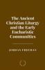 The Ancient Christian Liturgy and the Early Eucharistic Communities