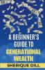 A Beginner's Guide To Generational Wealth