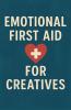 Emotional First Aid for Creatives