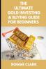The Ultimate Gold Investing & Buying Guide For Beginners