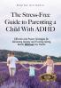 The Stress-Free Guide to Parenting a Child With ADHD