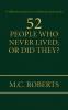 52 PEOPLE WHO NEVER LIVED OR DID THEY?