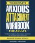 The Complete Anxious Attachment Workbook for Adults