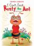 I CAN'T said RUSTY the ANT