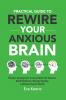 Practical Guide To Rewire Your Anxious Brain