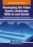 Reshaping the Video Game Landscape With AI and GenAI