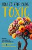 How to Stop Being Toxic