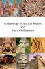 Archaeology of Ancient Mexico and Maya Civilizations