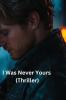I Was Never Yours (Thriller)