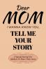 Dear Mom Guided Journal For Memory Keepsake I Wanna Know You Tell Me Your Story