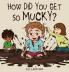 How did you get so mucky?