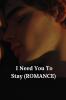 I Need You To Stay (ROMANCE)