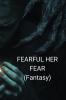 FEARFUL HER FEAR