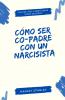 Cómo ser co-padre con un narcisista
