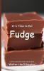 It's Time to Eat Fudge