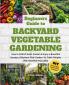 Beginners Guide to Backyard Vegetable Gardening