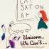 Unicorn We Can't...