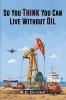 So You Think You Can Live Without Oil