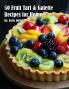 50 Fruit Tart & Galette Recipes for Home