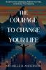 The Courage to Change Your Life