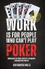 WORK IS FOR PEOPLE WHO CAN'T PLAY POKER