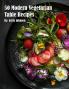 50 Modern Vegetarian Table Recipes
