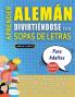 APRENDER ALEMÁN DIVIRTIÉNDOSE CON SOPAS DE LETRAS - PARA ADULTOS - Descubre Cómo Mejorar tu Vocabulario con 2000 Palabras Escondidas y Practica en Casa - 100 Cuadrículas de Juego - Material de Aprendizaje y Folleto de Actividades