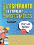APPRENDRE L'ESPÉRANTO EN S'AMUSANT GRÂCE AUX MOTS MÊLÉS - POUR LES ADULTES - Découvrez Comment Améliorer Son Vocabulaire Avec 2000 Mots Cachés Et S'entraîner À La Maison - 100 Grilles De Jeux - Matériel Pédagogique Et Cahier D'activités
