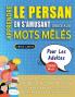 APPRENDRE LE PERSAN EN S'AMUSANT GRÂCE AUX MOTS MÊLÉS - POUR LES ADULTES - Découvrez Comment Améliorer Son Vocabulaire Avec 2000 Mots Cachés Et S'entraîner À La Maison - 100 Grilles De Jeux - Matériel Pédagogique Et Cahier D'activités