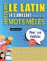 APPRENDRE LE LATIN EN S'AMUSANT GRÂCE AUX MOTS MÊLÉS - POUR LES ADULTES - Découvrez Comment Améliorer Son Vocabulaire Avec 2000 Mots Cachés Et S'entraîner À La Maison - 100 Grilles De Jeux - Matériel Pédagogique Et Cahier D'activités