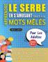 APPRENDRE LE SERBE EN S'AMUSANT GRÂCE AUX MOTS MÊLÉS - POUR LES ADULTES - Découvrez Comment Améliorer Son Vocabulaire Avec 2000 Mots Cachés Et S'entraîner À La Maison - 100 Grilles De Jeux - Matériel Pédagogique Et Cahier D'activités
