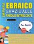 IMPARA EBRAICO GRAZIE ALLE PAROLE INTRECCIATE - PER ADULTI - Scopri Come Migliorare Il Tuo Vocabolario Con 2000 Crucipuzzle e Pratica a Casa - 100 Griglie Di Gioco - Materiale Didattico e Libretto Di Attività