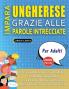 IMPARA UNGHERESE GRAZIE ALLE PAROLE INTRECCIATE - PER ADULTI - Scopri Come Migliorare Il Tuo Vocabolario Con 2000 Crucipuzzle e Pratica a Casa - 100 Griglie Di Gioco - Materiale Didattico e Libretto Di Attività
