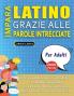 IMPARA LATINO GRAZIE ALLE PAROLE INTRECCIATE - PER ADULTI - Scopri Come Migliorare Il Tuo Vocabolario Con 2000 Crucipuzzle e Pratica a Casa - 100 Griglie Di Gioco - Materiale Didattico e Libretto Di Attività