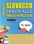 IMPARA SLOVACCO GRAZIE ALLE PAROLE INTRECCIATE - PER ADULTI - Scopri Come Migliorare Il Tuo Vocabolario Con 2000 Crucipuzzle e Pratica a Casa - 100 Griglie Di Gioco - Materiale Didattico e Libretto Di Attività