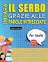 IMPARA IL SERBO GRAZIE ALLE PAROLE INTRECCIATE - PER ADULTI - Scopri Come Migliorare Il Tuo Vocabolario Con 2000 Crucipuzzle e Pratica a Casa - 100 Griglie Di Gioco - Materiale Didattico e Libretto Di Attività