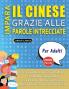 IMPARA IL CINESE GRAZIE ALLE PAROLE INTRECCIATE - PER ADULTI - Scopri Come Migliorare Il Tuo Vocabolario Con 2000 Crucipuzzle e Pratica a Casa - 100 Griglie Di Gioco - Materiale Didattico e Libretto Di Attività