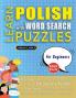 LEARN POLISH WITH WORD SEARCH PUZZLES FOR BEGINNERS - Discover How to Improve Foreign Language Skills with a  Fun Vocabulary Builder. Find 2000 Words to Practice at Home - 100 Large Print Puzzle Games - Teaching Material Study Activity Workbook