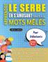 APPRENDRE LE SERBE EN S'AMUSANT GRÂCE AUX MOTS MÊLÉS - POUR DÉBUTANTS - Découvrez Comment Améliorer Son Vocabulaire Avec 2000 Mots Cachés Et S'entraîner À La Maison - 100 Grilles De Jeux - Matériel Pédagogique Et Cahier D'activités