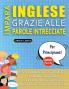 IMPARA INGLESE GRAZIE ALLE PAROLE INTRECCIATE - PER PRINCIPIANTI - Scopri Come Migliorare Il Tuo Vocabolario Con 2000 Crucipuzzle e Pratica a Casa - 100 Griglie Di Gioco - Materiale Didattico e Libretto Di Attività