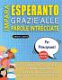 IMPARA ESPERANTO GRAZIE ALLE PAROLE INTRECCIATE - PER PRINCIPIANTI - Scopri Come Migliorare Il Tuo Vocabolario Con 2000 Crucipuzzle e Pratica a Casa - 100 Griglie Di Gioco - Materiale Didattico e Libretto Di Attività