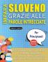 IMPARA SLOVENO GRAZIE ALLE PAROLE INTRECCIATE - PER PRINCIPIANTI - Scopri Come Migliorare Il Tuo Vocabolario Con 2000 Crucipuzzle e Pratica a Casa - 100 Griglie Di Gioco - Materiale Didattico e Libretto Di Attività